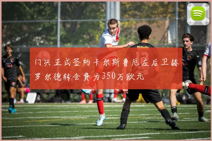 门兴正式签约卡尔斯鲁厄左后卫赫罗尔德转会费为350万欧元